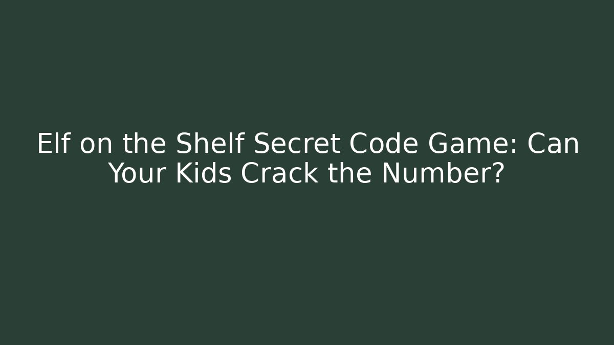 Elf on the Shelf Secret Code Game: Can Your Kids Crack the Number?