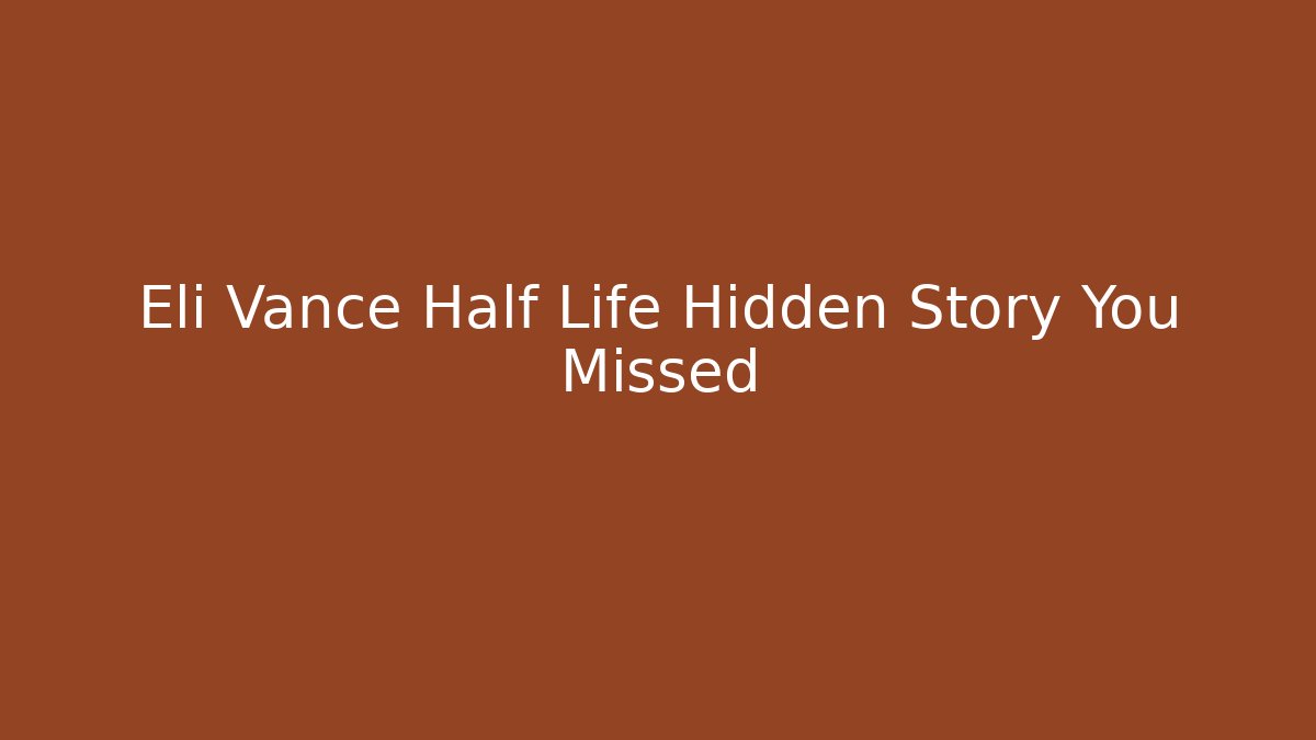 Eli Vance Half Life Hidden Story You Missed