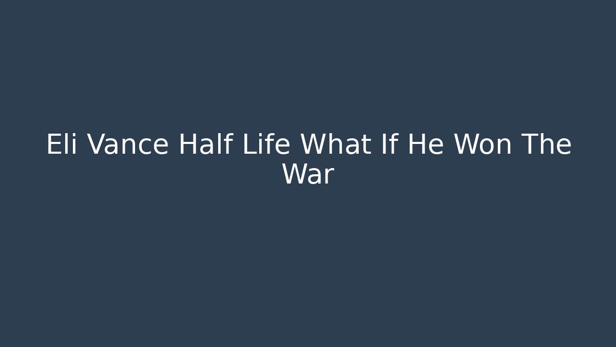 Eli Vance Half Life What If He Won The War
