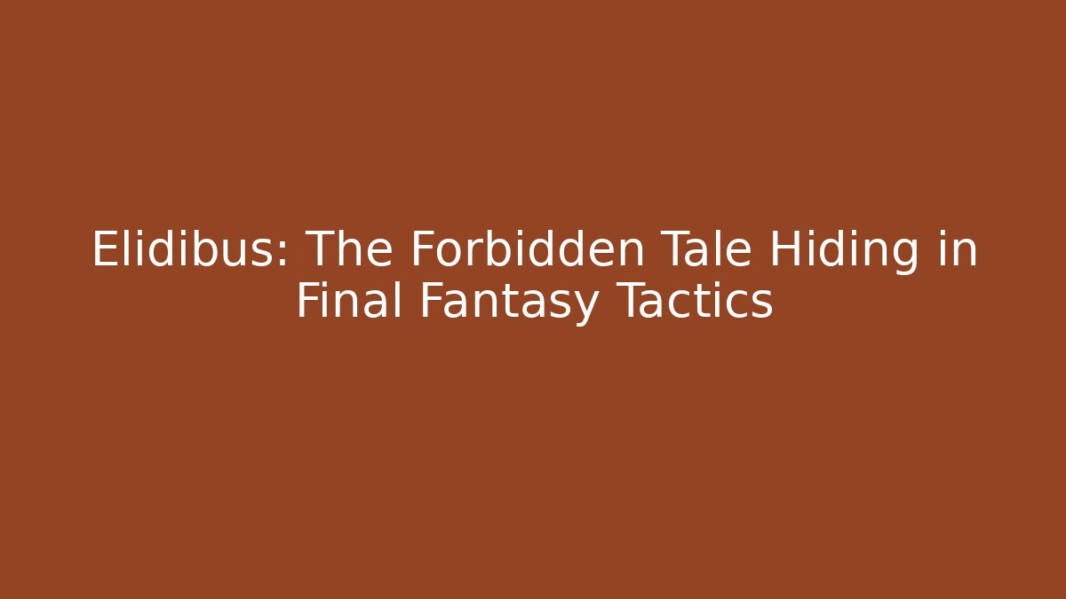 Elidibus: The Forbidden Tale Hiding in Final Fantasy Tactics