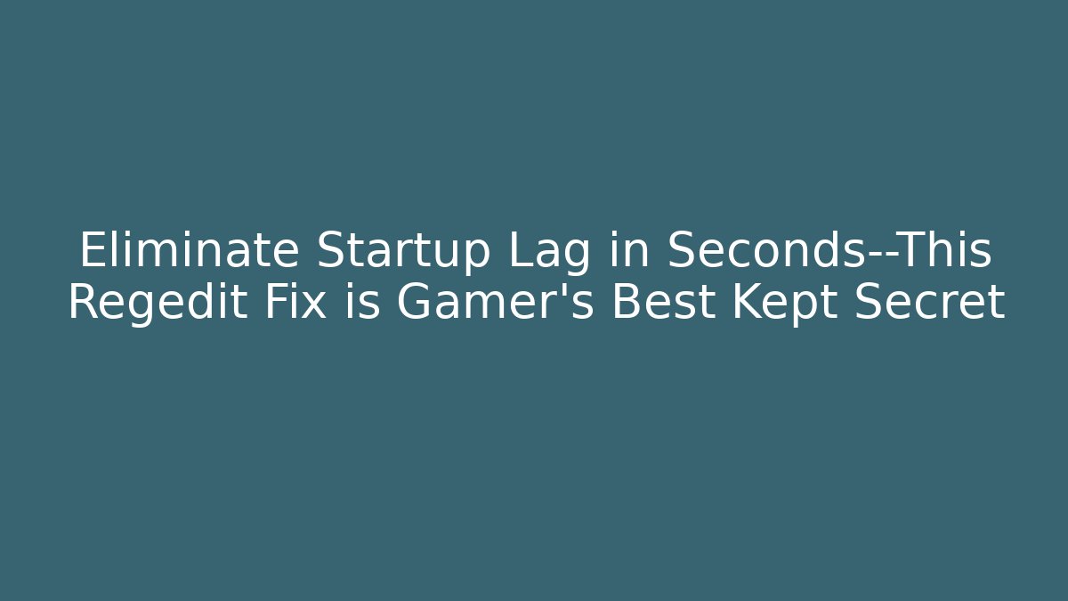 Eliminate Startup Lag in Seconds—This Regedit Fix is Gamer’s Best Kept Secret