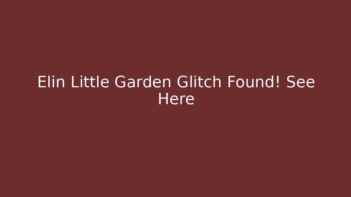 Elin Little Garden Glitch Found! See Here