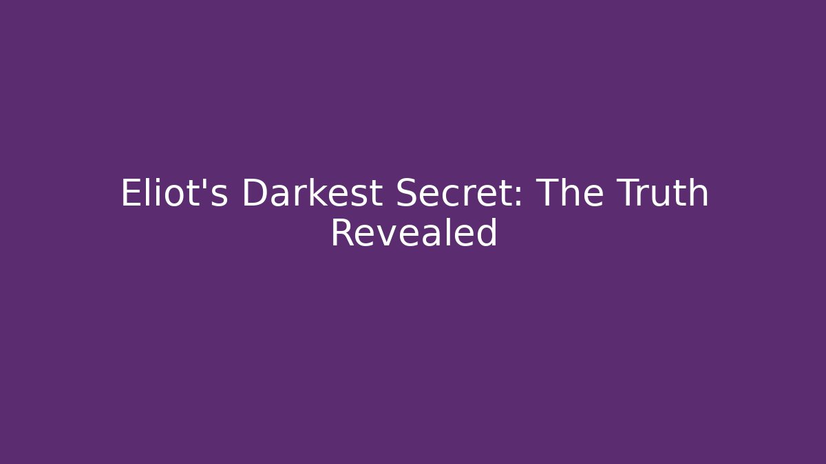 Eliot's Darkest Secret: The Truth Revealed