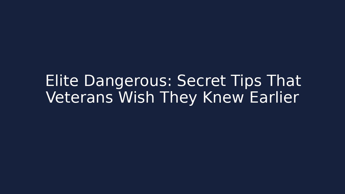 Elite Dangerous: Secret Tips That Veterans Wish They Knew Earlier