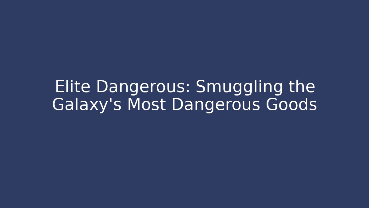 Elite Dangerous: Smuggling the Galaxy's Most Dangerous Goods