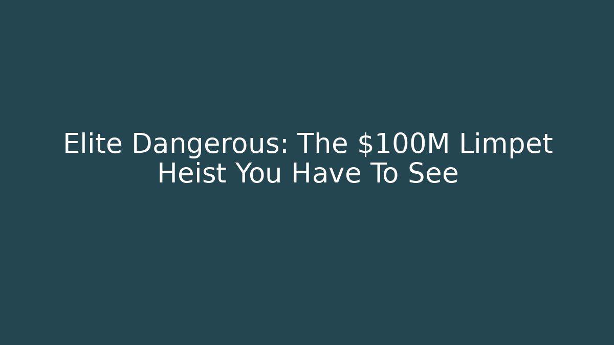 Elite Dangerous: The $100M Limpet Heist You Have To See
