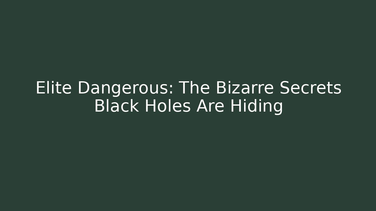 Elite Dangerous: The Bizarre Secrets Black Holes Are Hiding