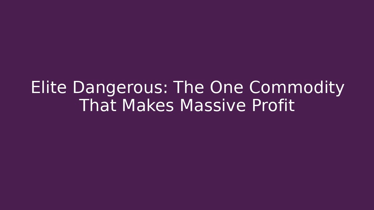 Elite Dangerous: The One Commodity That Makes Massive Profit