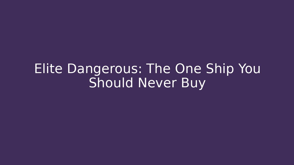 Elite Dangerous: The One Ship You Should Never Buy