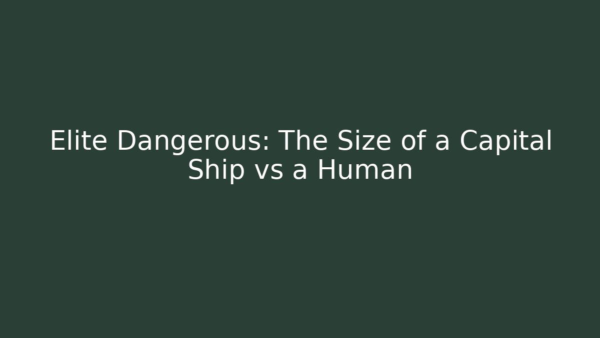 Elite Dangerous: The Size of a Capital Ship vs a Human
