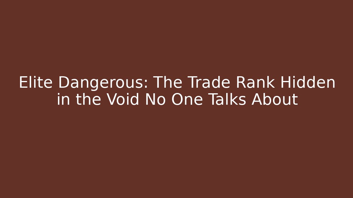 Elite Dangerous: The Trade Rank Hidden in the Void No One Talks About