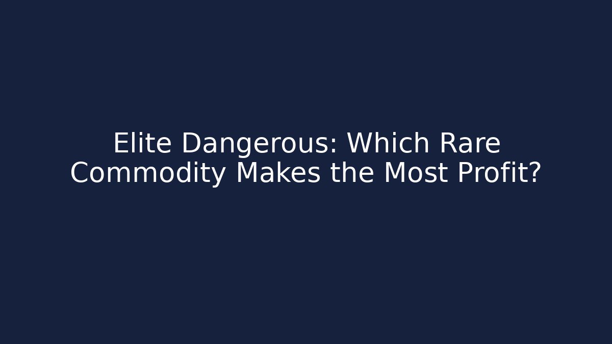 Elite Dangerous: Which Rare Commodity Makes the Most Profit?