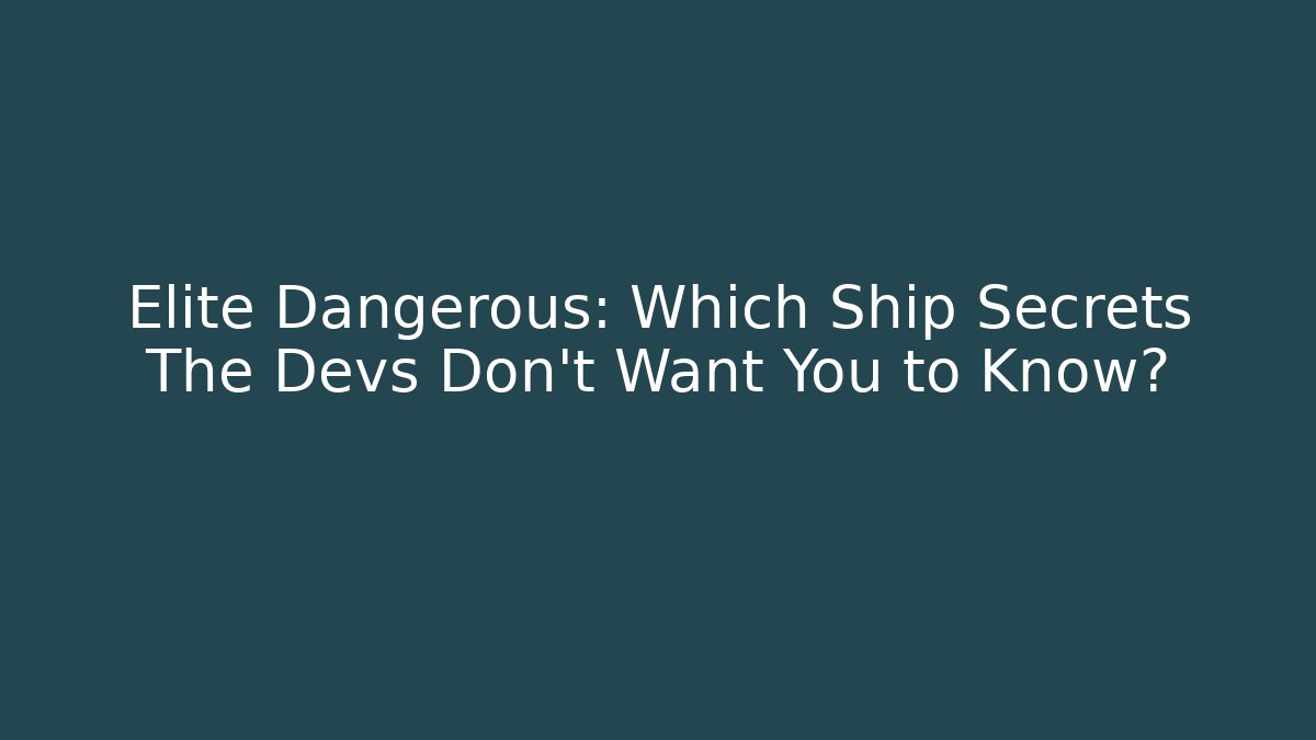Elite Dangerous: Which Ship Secrets The Devs Don't Want You to Know?