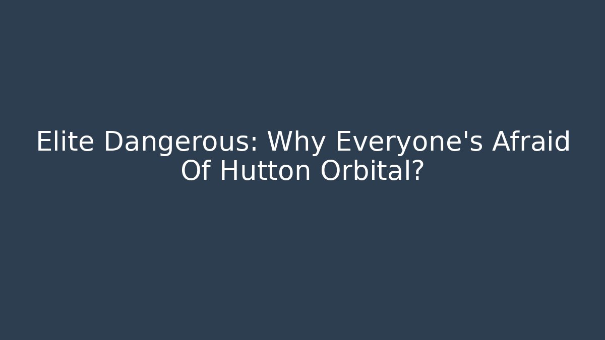 Elite Dangerous: Why Everyone's Afraid Of Hutton Orbital?