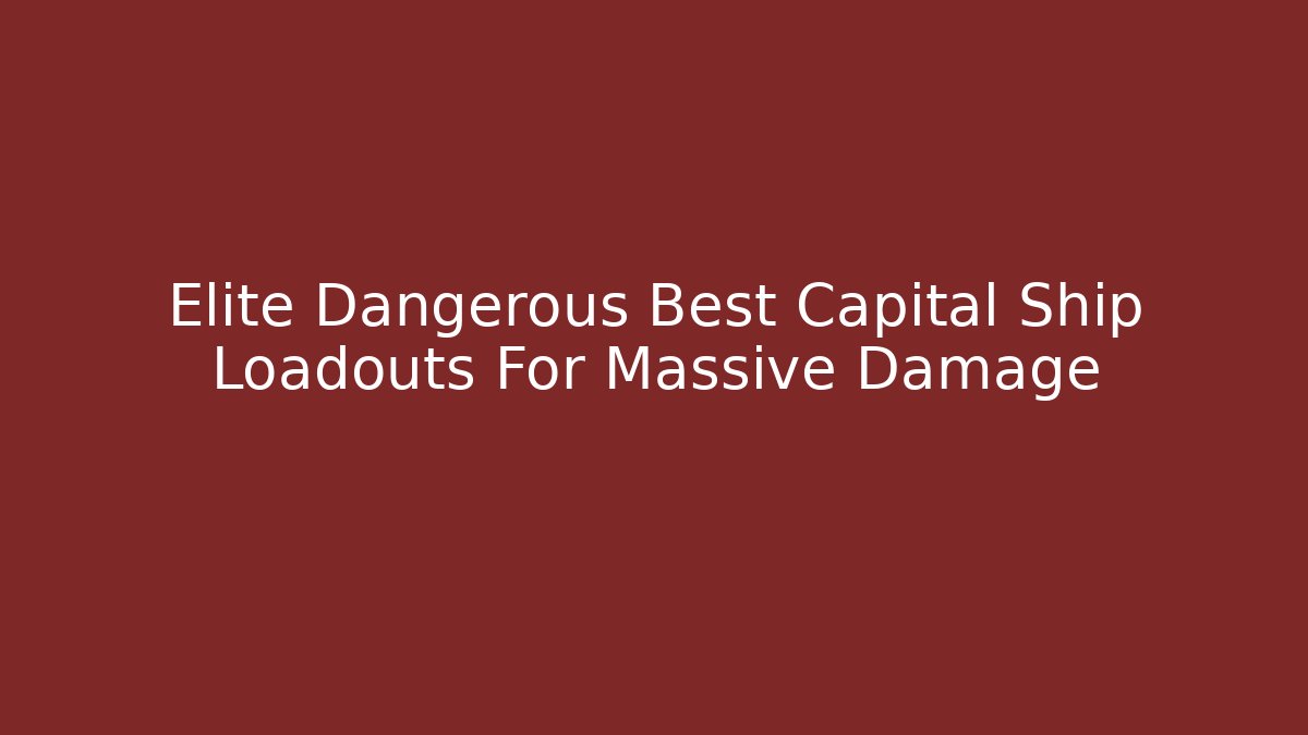 Elite Dangerous Best Capital Ship Loadouts For Massive Damage