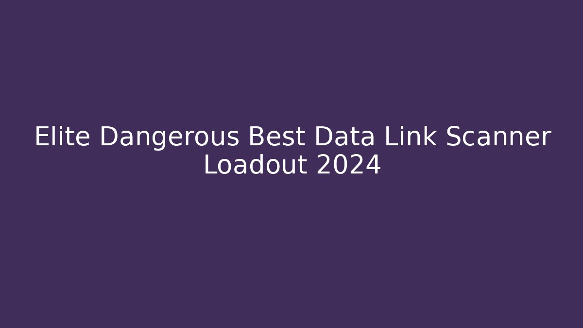 Elite Dangerous Best Data Link Scanner Loadout 2024