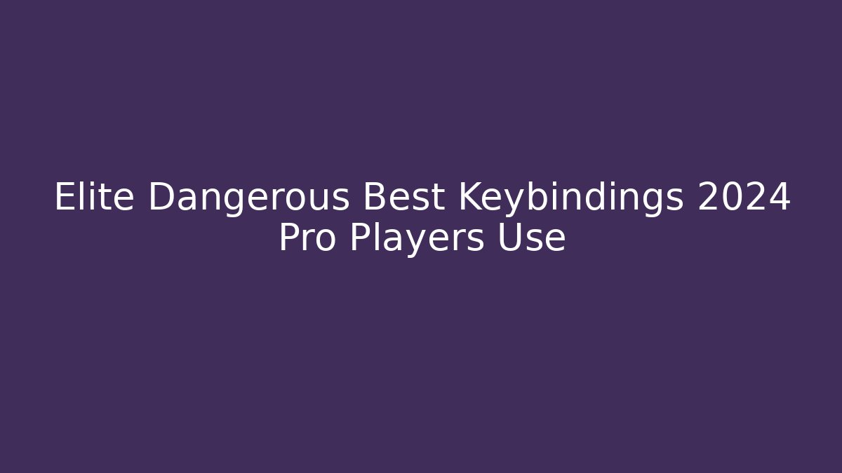 Elite Dangerous Best Keybindings 2024 Pro Players Use