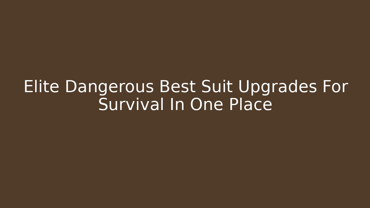 Elite Dangerous Best Suit Upgrades For Survival In One Place