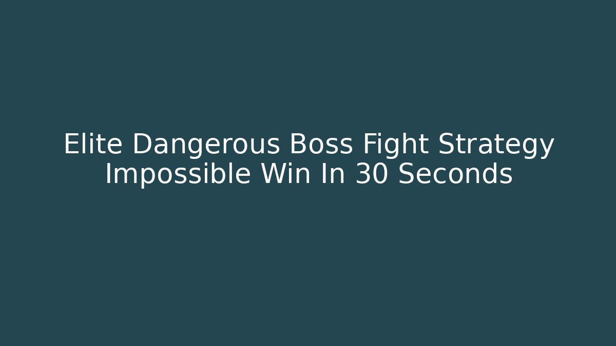 Elite Dangerous Boss Fight Strategy Impossible Win In 30 Seconds