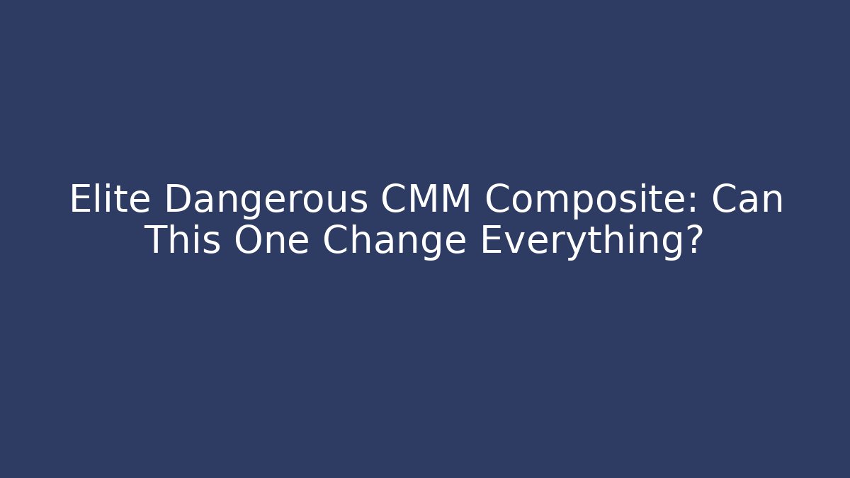 Elite Dangerous CMM Composite: Can This One Change Everything? - Critter Realm