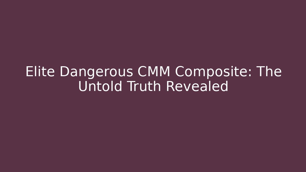 Elite Dangerous CMM Composite: The Untold Truth Revealed