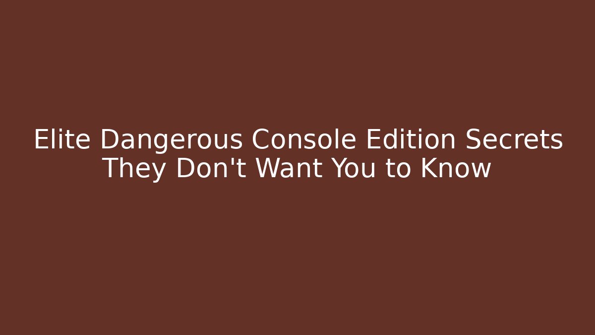 Elite Dangerous Console Edition Secrets They Don't Want You to Know