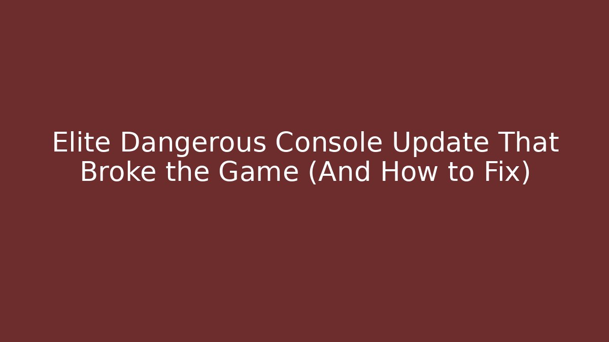 Elite Dangerous Console Update That Broke the Game (And How to Fix)