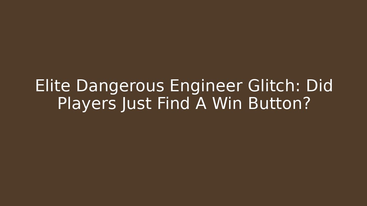 Elite Dangerous Engineer Glitch: Did Players Just Find A Win Button?