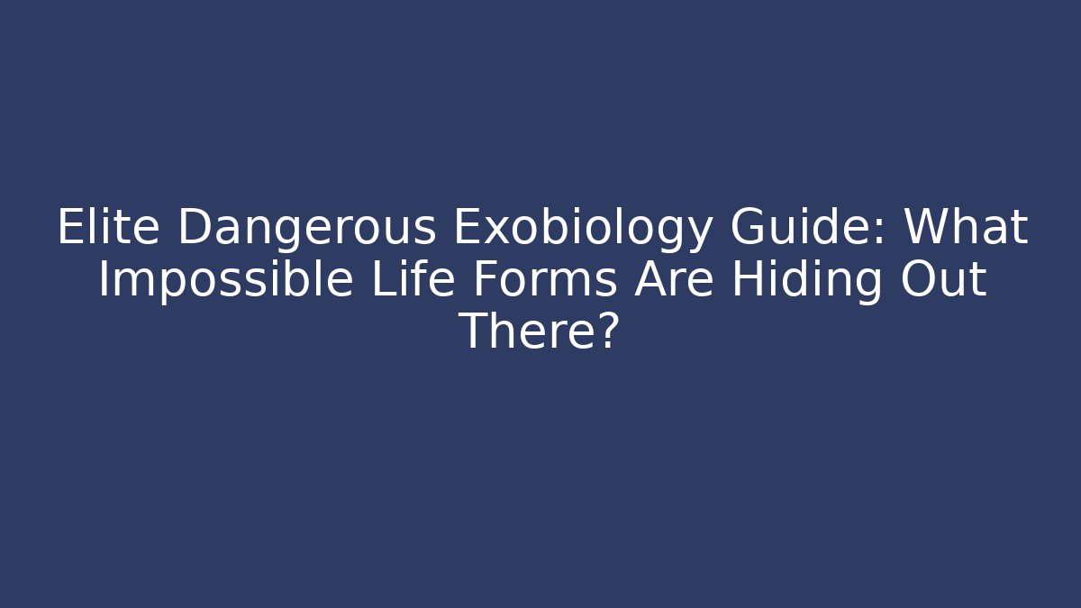 Elite Dangerous Exobiology Guide: What Impossible Life Forms Are Hiding Out There?