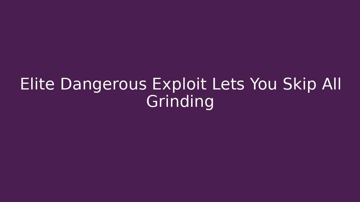 Elite Dangerous Exploit Lets You Skip All Grinding
