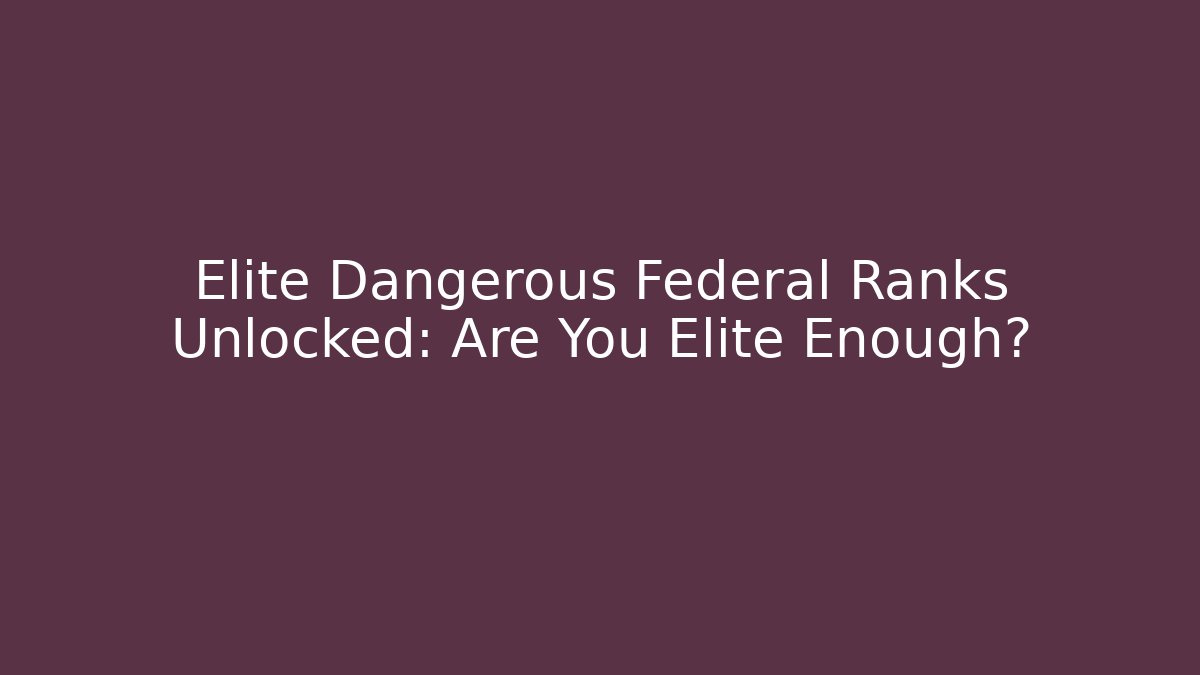 Elite Dangerous Federal Ranks Unlocked: Are You Elite Enough?