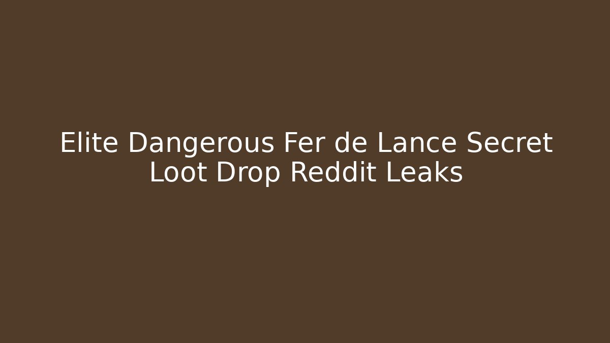 Elite Dangerous Fer de Lance Secret Loot Drop Reddit Leaks
