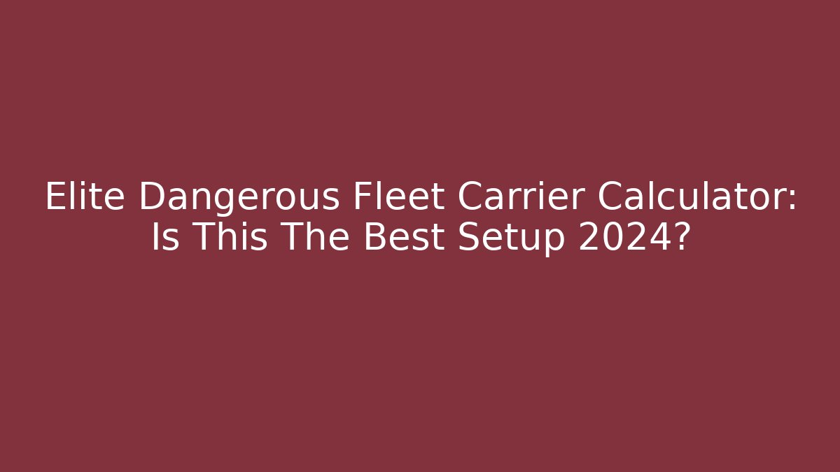 Elite Dangerous Fleet Carrier Calculator: Is This The Best Setup 2024?