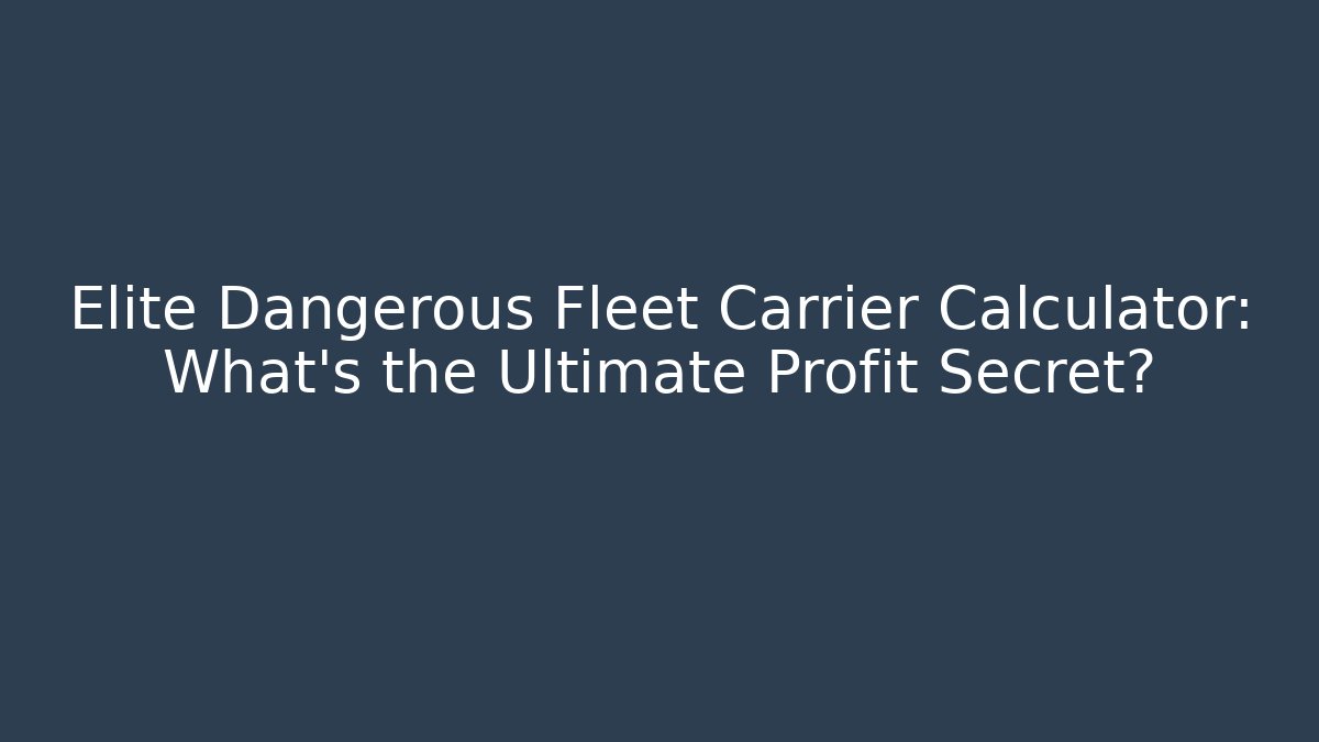 Elite Dangerous Fleet Carrier Calculator: What’s the Ultimate Profit Secret?