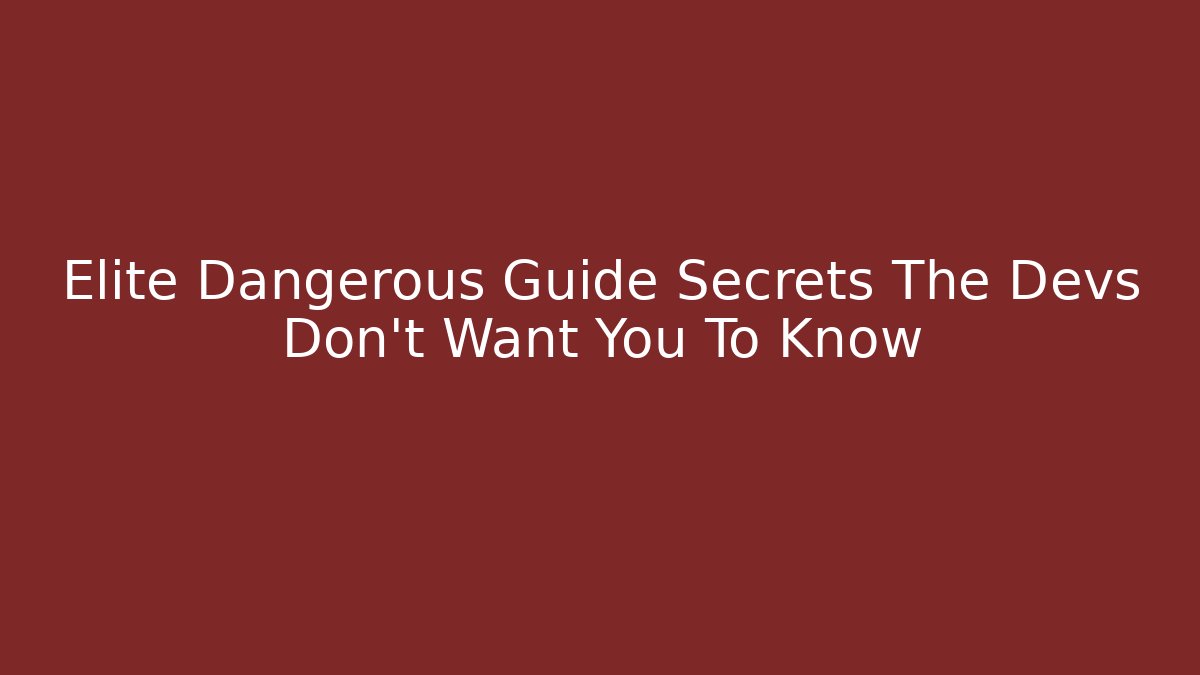 Elite Dangerous Guide Secrets The Devs Don’t Want You To Know