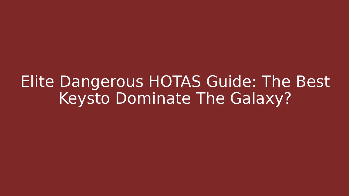 Elite Dangerous HOTAS Guide: The Best Keysto Dominate The Galaxy?
