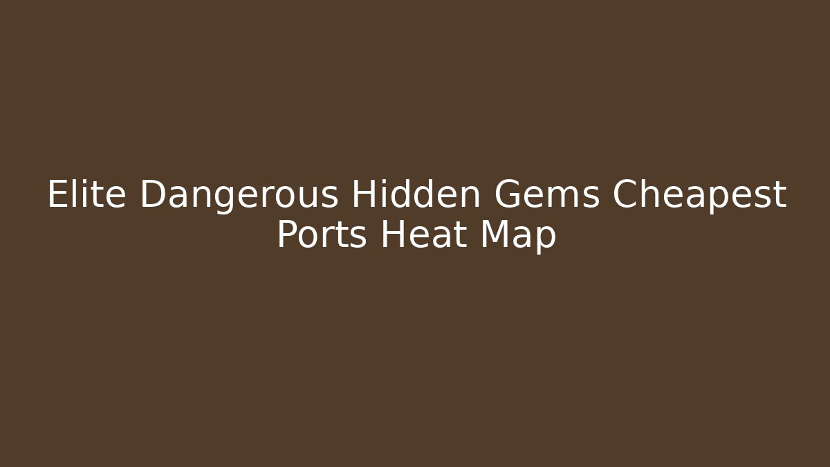 Elite Dangerous Hidden Gems Cheapest Ports Heat Map - Critter Realm