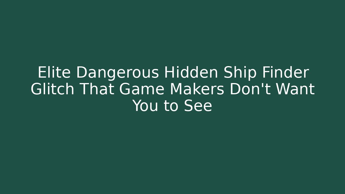 Elite Dangerous Hidden Ship Finder Glitch That Game Makers Don’t Want You to See