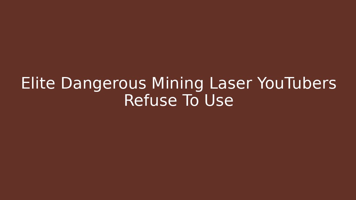 Elite Dangerous Mining Laser YouTubers Refuse To Use
