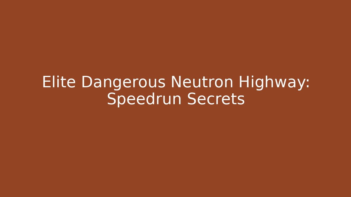 Elite Dangerous Neutron Highway: Speedrun Secrets