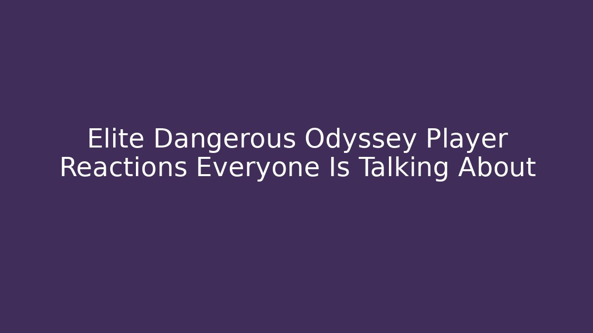 Elite Dangerous Odyssey Player Reactions Everyone Is Talking About
