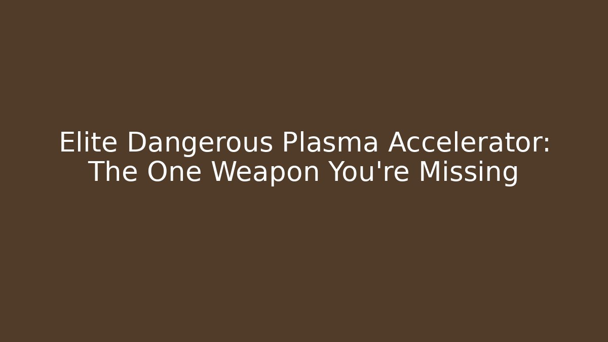 Elite Dangerous Plasma Accelerator: The One Weapon You're Missing