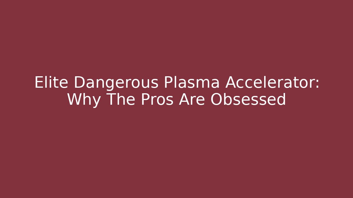 Elite Dangerous Plasma Accelerator: Why The Pros Are Obsessed