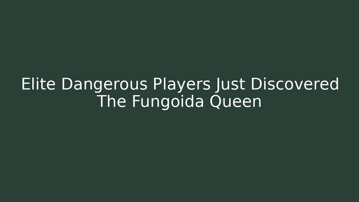Elite Dangerous Players Just Discovered The Fungoida Queen