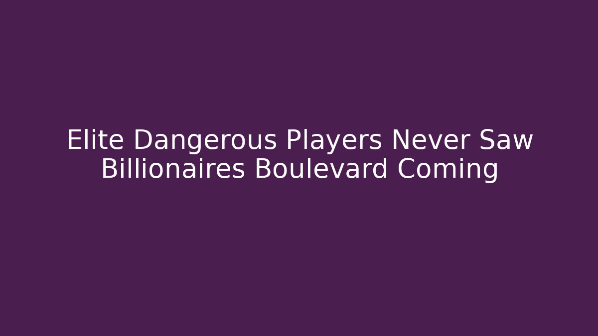 Elite Dangerous Players Never Saw Billionaires Boulevard Coming