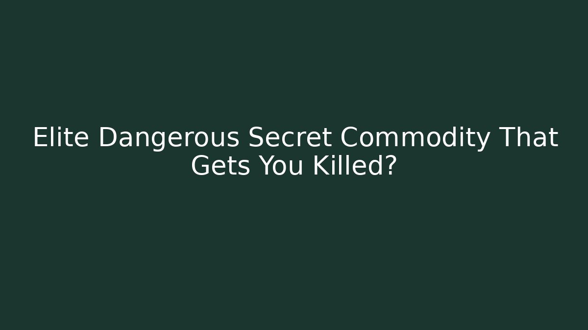 Elite Dangerous Secret Commodity That Gets You Killed? - Critter Realm