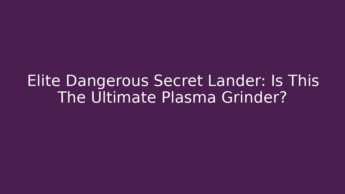 Elite Dangerous Secret Lander: Is This The Ultimate Plasma Grinder?