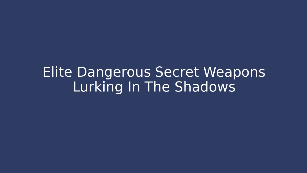 Elite Dangerous Secret Weapons Lurking In The Shadows