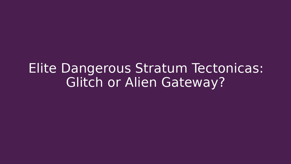 Elite Dangerous Stratum Tectonicas: Glitch or Alien Gateway?