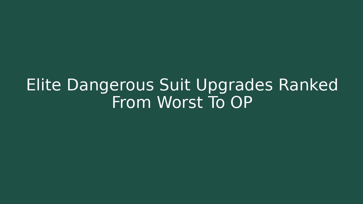 Elite Dangerous Suit Upgrades Ranked From Worst To OP